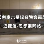 【台北│大安】艾美琪六星級背包客 (Amici Hotel Six Star Hostel) /交通便利/捷運-忠孝復興站