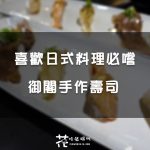 【台中│北屯】找新鮮 找口感 喜歡日式料理的必嚐 御閣手作壽司