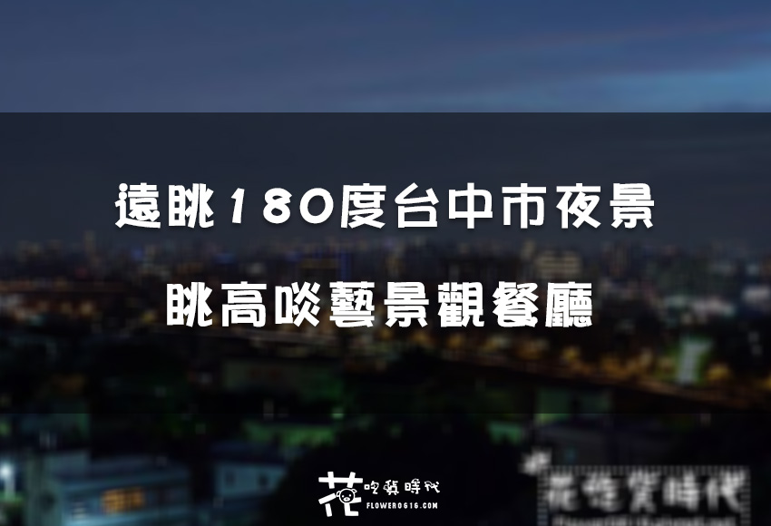 【台中大坑】遠眺180度台中市夜景 眺高啖藝景觀餐廳