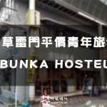 【東京住宿】淺草雷門平價青年旅館  BUNKA HOSTEL 高CP值 交通便利 出門即商店街(疫情歇業)