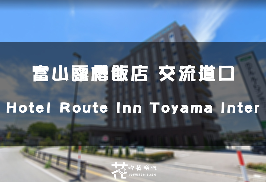 【日本北陸跟團住宿】富山露櫻飯店 交流道口 Hotel Route Inn Toyama Inter