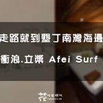 【墾丁住宿】離南灣超近！走路可到 阿飛衝浪.立槳 Afei Surf sup 附設餐酒館不怕沒宵夜